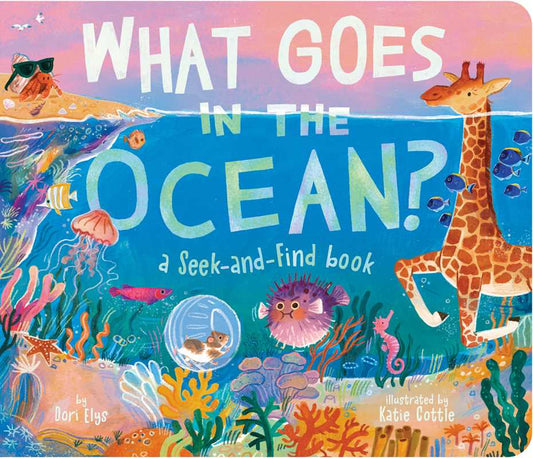 What Goes in the Ocean? by Dori Elys: Board Books; 16 pages / English